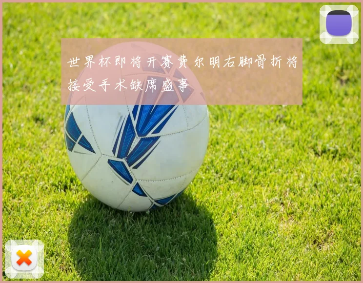世界杯即将开赛费尔明右脚骨折将接受手术缺席盛事