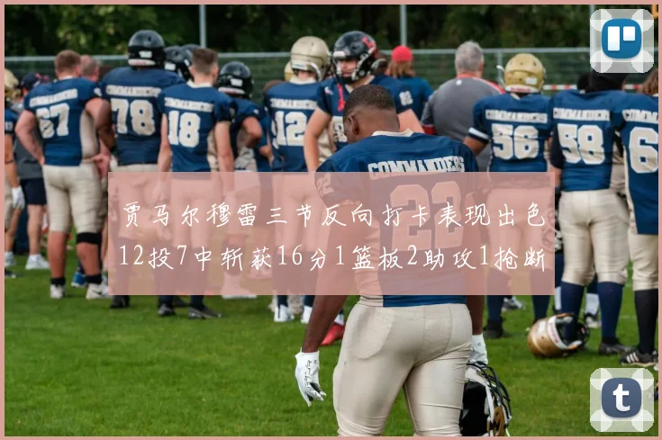 贾马尔穆雷三节反向打卡表现出色12投7中斩获16分1篮板2助攻1抢断